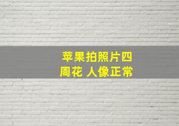 苹果拍照片四周花 人像正常